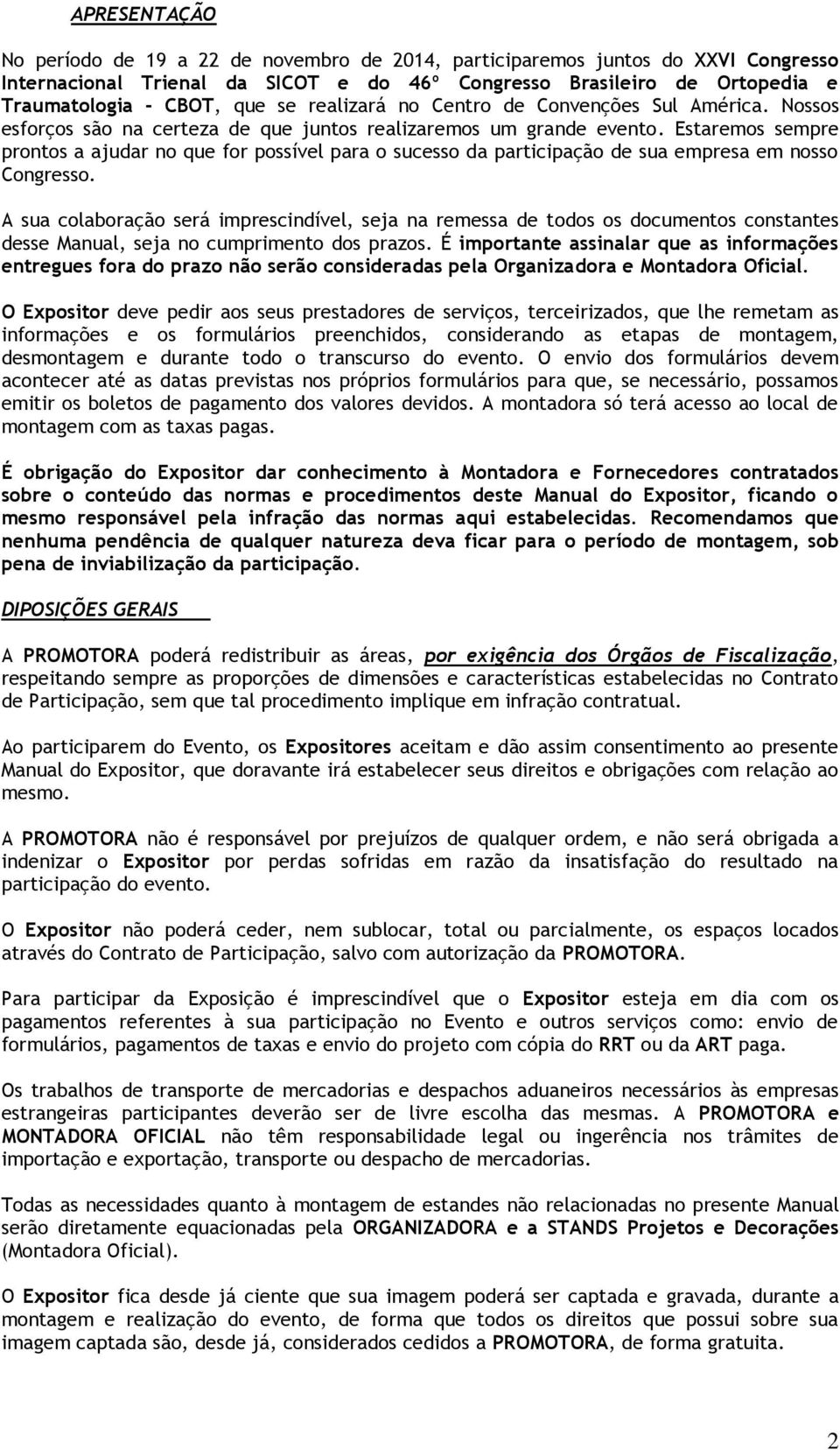 Estaremos sempre prontos a ajudar no que for possível para o sucesso da participação de sua empresa em nosso Congresso.