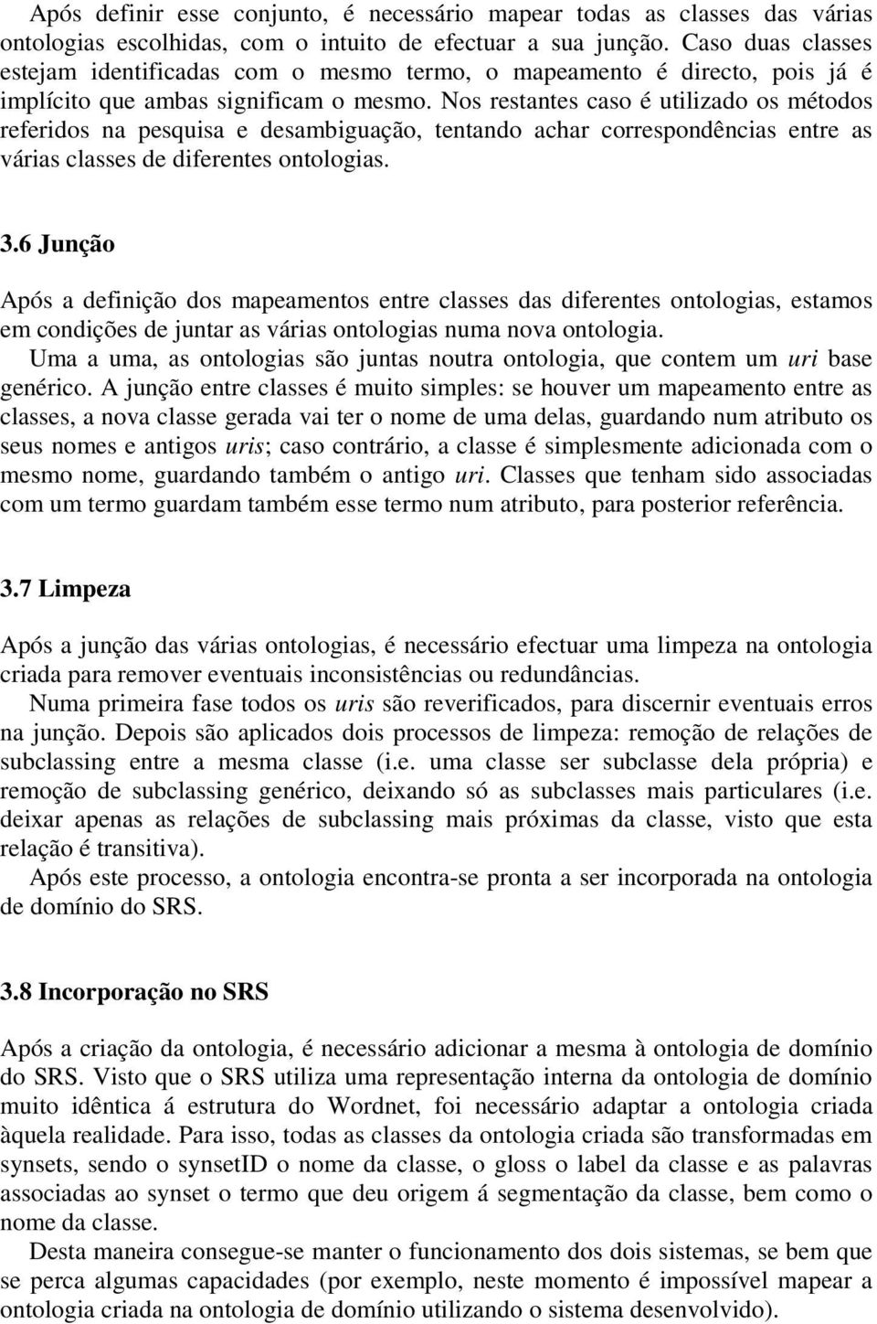 Nos restantes caso é utilizado os métodos referidos na pesquisa e desambiguação, tentando achar correspondências entre as várias classes de diferentes ontologias. 3.