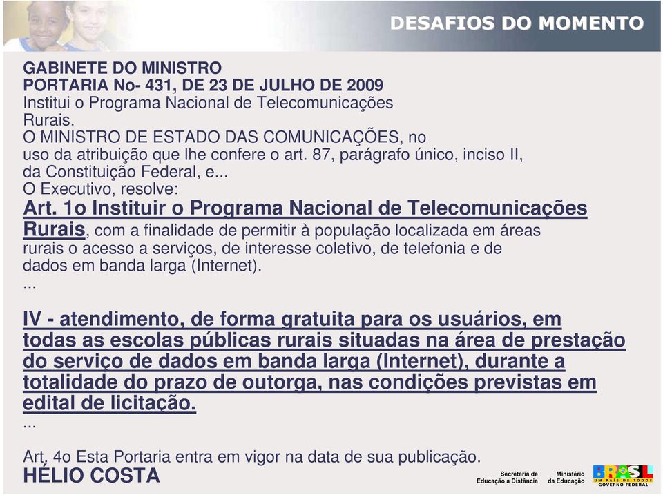 1o Instituir o Programa Nacional de Telecomunicações Rurais, com a finalidade de permitir à população localizada em áreas rurais o acesso a serviços, de interesse coletivo, de telefonia e de dados em