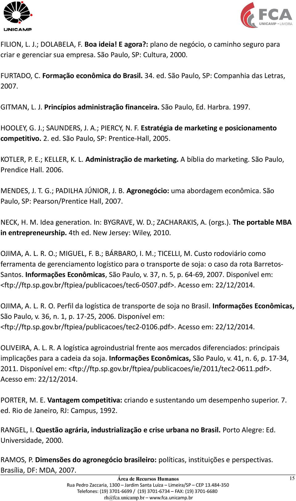 Estratégia de marketing e posicionamento competitivo. 2. ed. São Paulo, SP: Prentice-Hall, 2005. KOTLER, P. E.; KELLER, K. L. Administração de marketing. A bíblia do marketing.