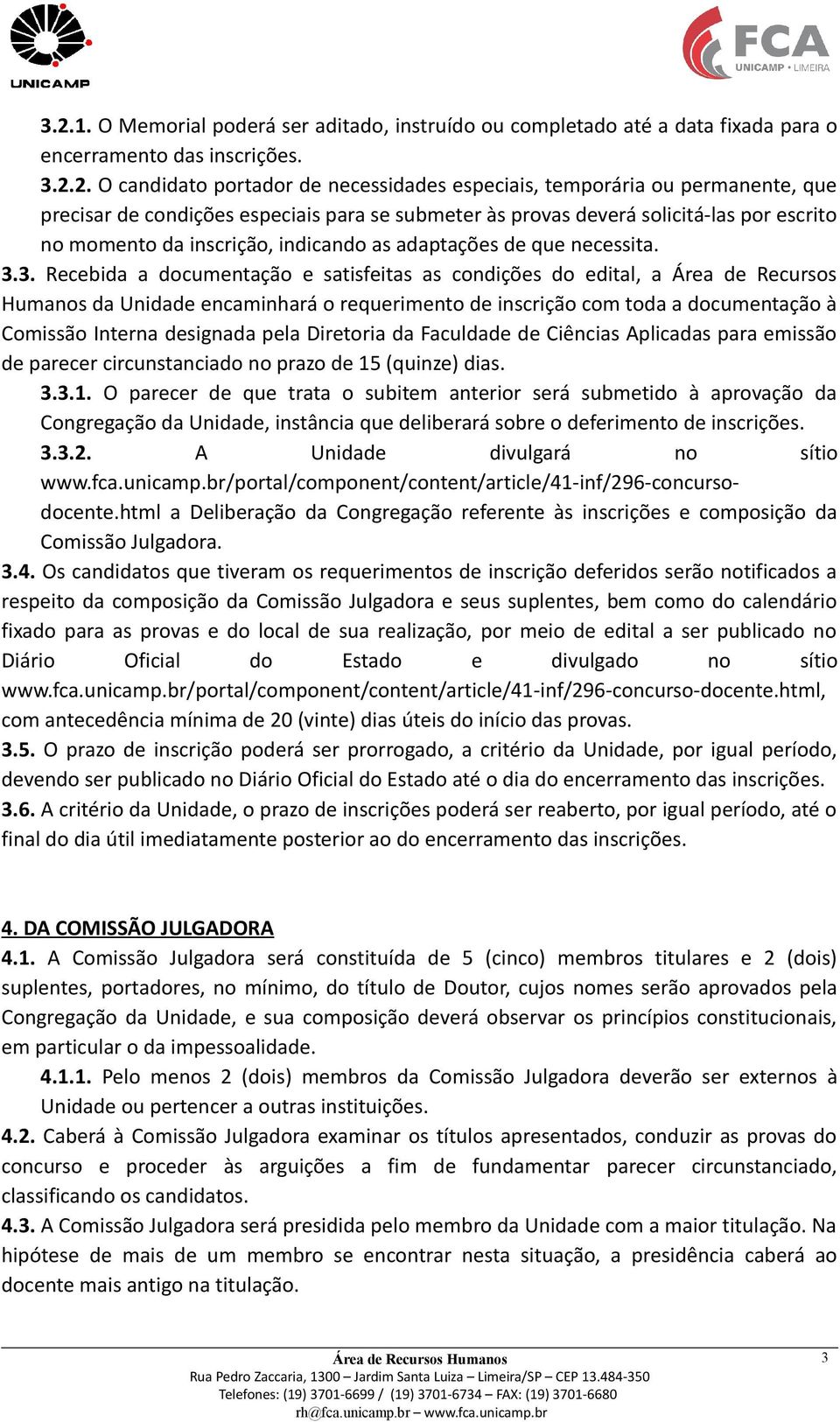 3. Recebida a documentação e satisfeitas as condições do edital, a Área de Recursos Humanos da Unidade encaminhará o requerimento de inscrição com toda a documentação à Comissão Interna designada