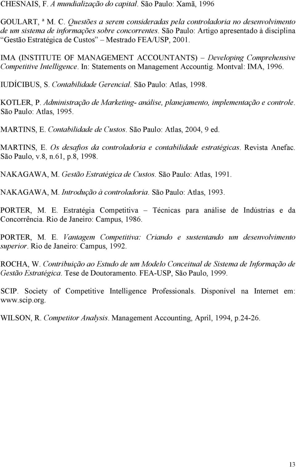 In: Statements on Management Accountig. Montval: IMA, 1996. IUDÍCIBUS, S. Contabilidade Gerencial. São Paulo: Atlas, 1998. KOTLER, P.