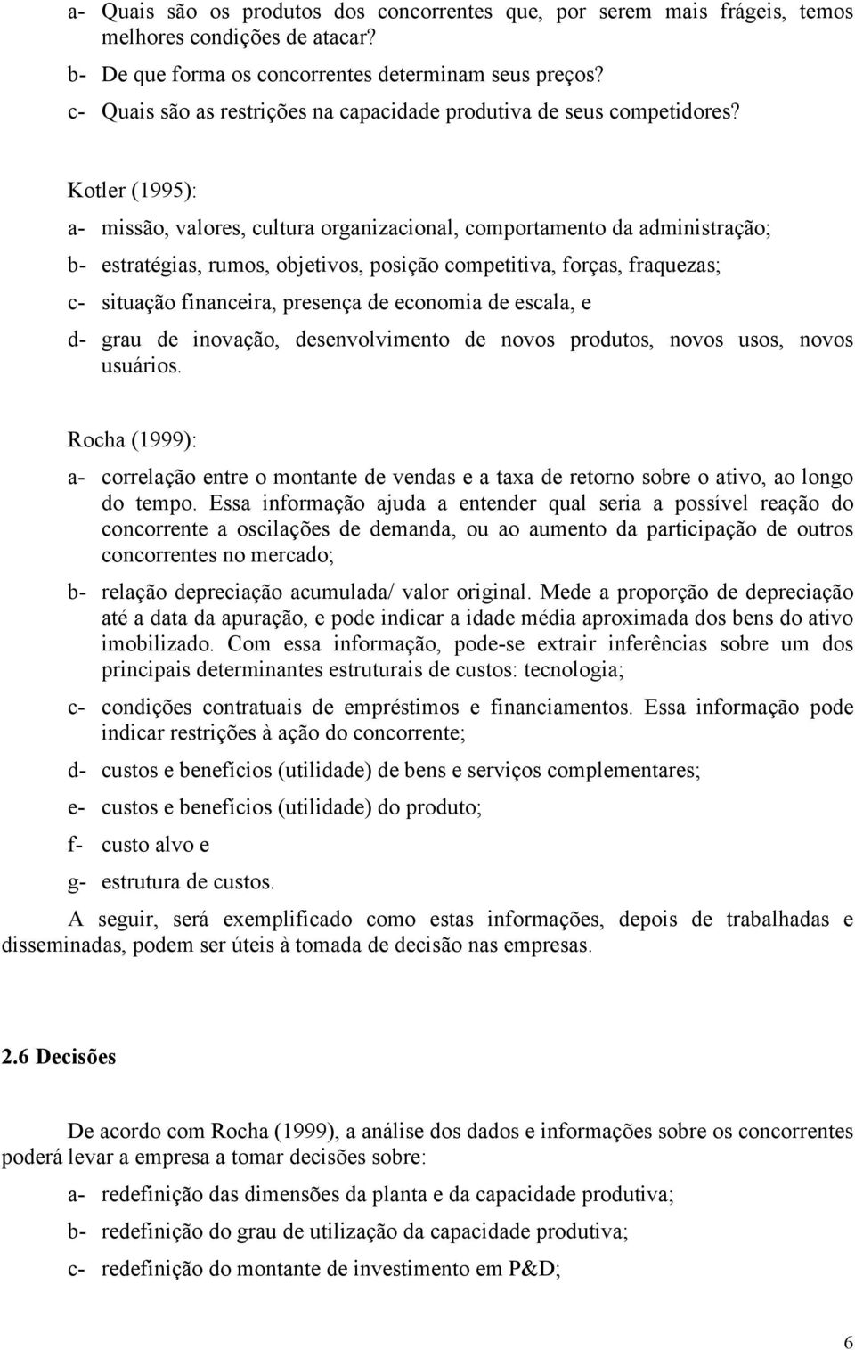 Kotler (1995): a- missão, valores, cultura organizacional, comportamento da administração; b- estratégias, rumos, objetivos, posição competitiva, forças, fraquezas; c- situação financeira, presença