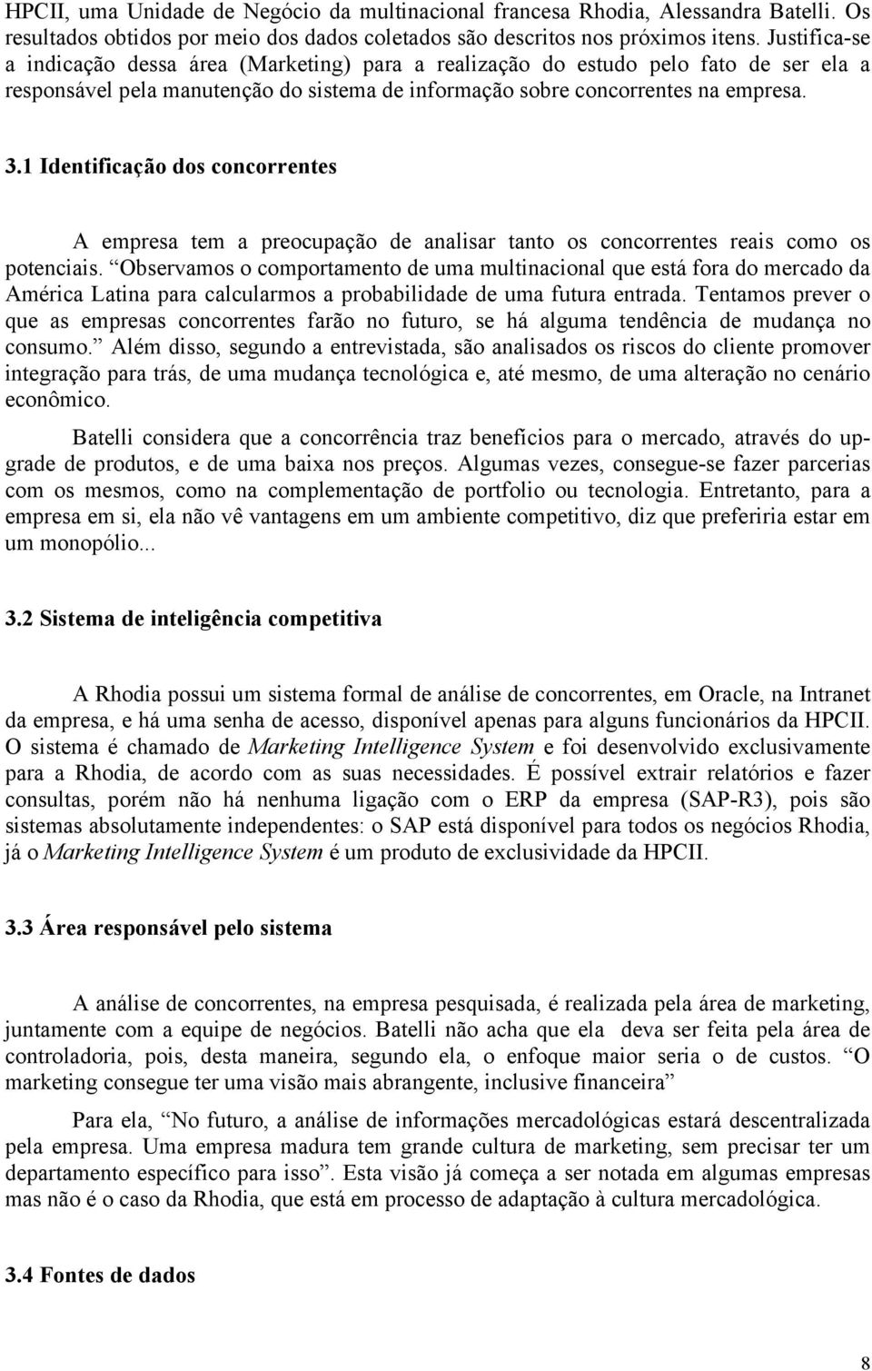 1 Identificação dos concorrentes A empresa tem a preocupação de analisar tanto os concorrentes reais como os potenciais.