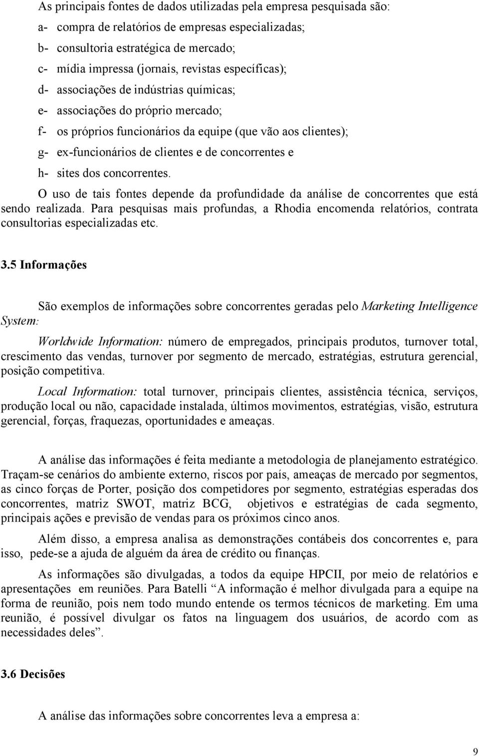 e h- sites dos concorrentes. O uso de tais fontes depende da profundidade da análise de concorrentes que está sendo realizada.