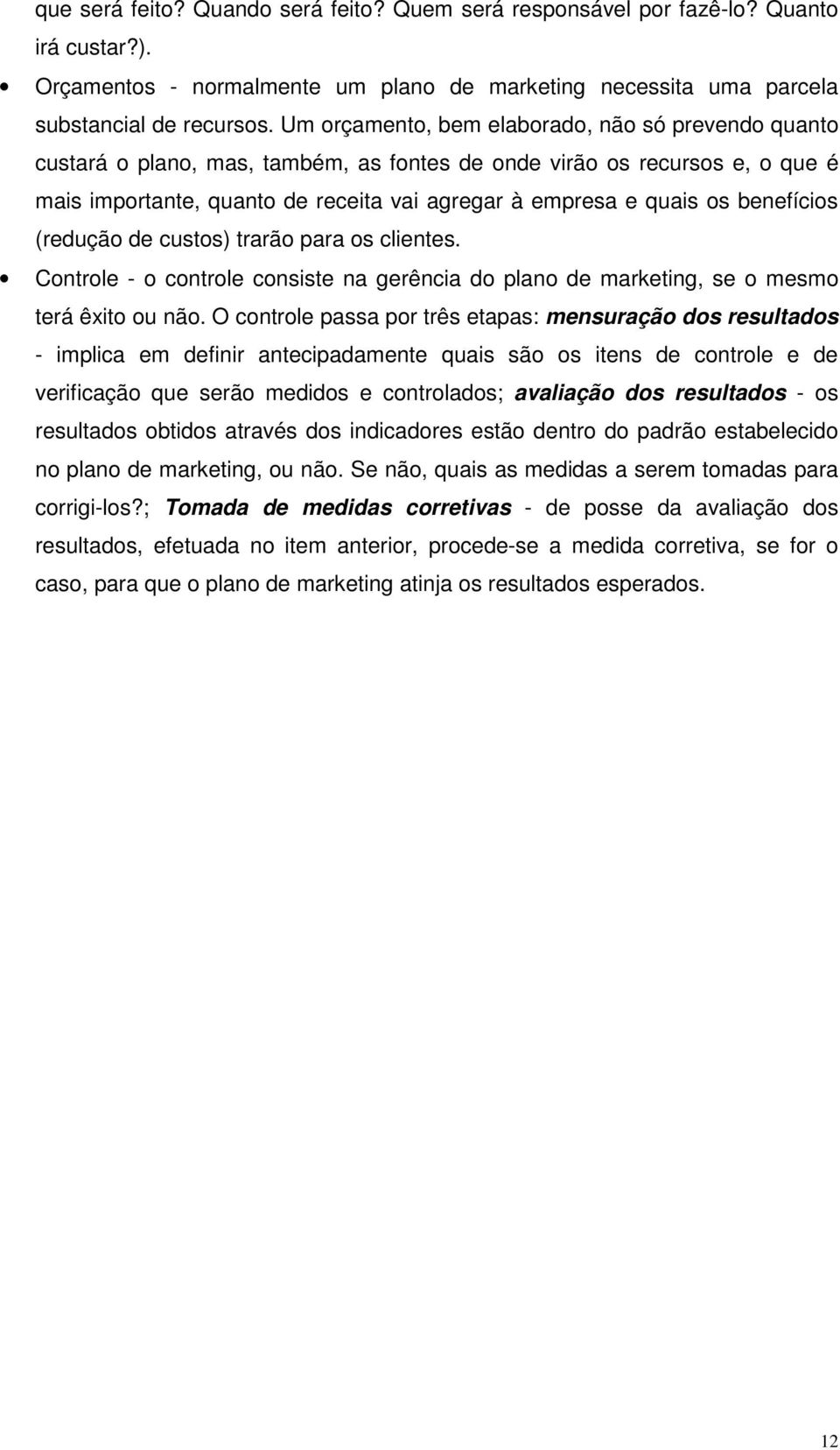 benefícios (redução de custos) trarão para os clientes. Controle - o controle consiste na gerência do plano de marketing, se o mesmo terá êxito ou não.