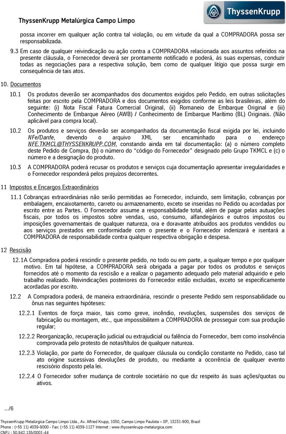 conduzir todas as negociações para a respectiva solução, bem como de qualquer litígio que possa surgir em consequência de tais atos. 10. Documentos 10.