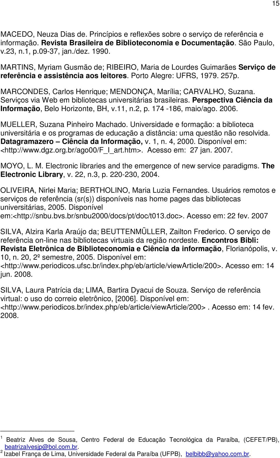 MARCONDES, Carlos Henrique; MENDONÇA, Marília; CARVALHO, Suzana. Serviços via Web em bibliotecas universitárias brasileiras. Perspectiva Ciência da Informação, Belo Horizonte, BH, v.11, n.2, p.