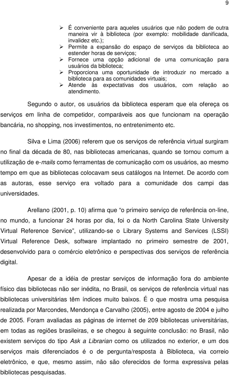 introduzir no mercado a biblioteca para as comunidades virtuais; Atende às expectativas dos usuários, com relação ao atendimento.