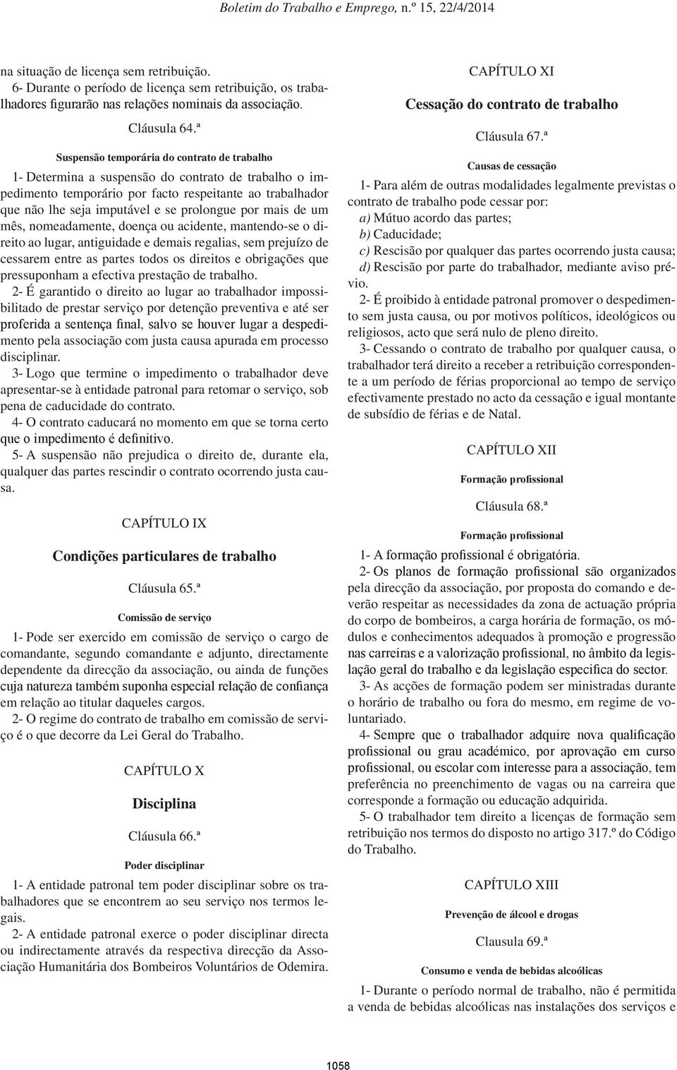 por mais de um mês, nomeadamente, doença ou acidente, mantendo-se o direito ao lugar, antiguidade e demais regalias, sem prejuízo de cessarem entre as partes todos os direitos e obrigações que