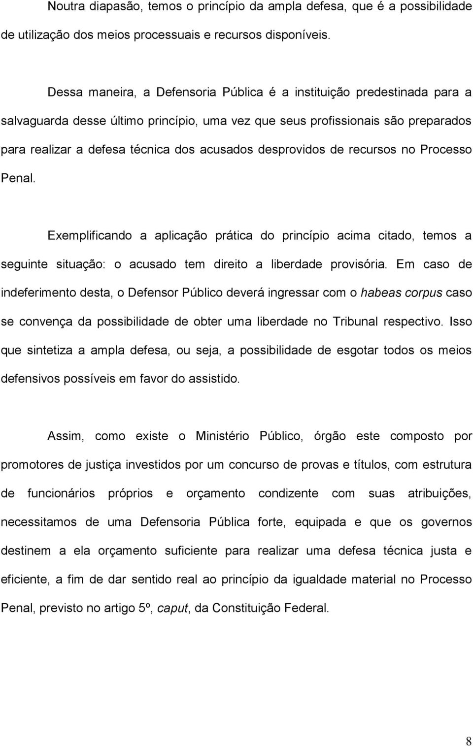 desprovidos de recursos no Processo Penal. Exemplificando a aplicação prática do princípio acima citado, temos a seguinte situação: o acusado tem direito a liberdade provisória.