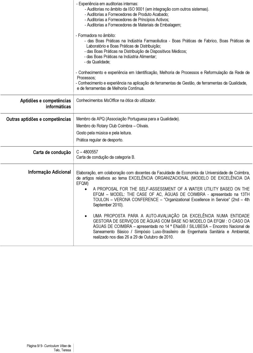 - Boas Práticas de Fabrico, Boas Práticas de Laboratório e Boas Práticas de Distribuição; - das Boas Práticas na Distribuição de Dispositivos Médicos; - das Boas Práticas na Indústria Alimentar; - da