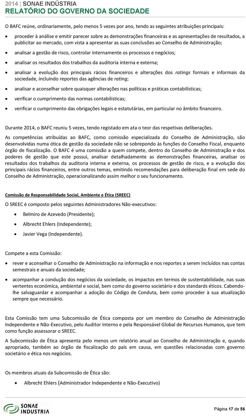 resultados dos trabalhos da auditoria interna e externa; analisar a evolução dos principais rácios financeiros e alterações dos ratings formais e informais da sociedade, incluindo reportes das