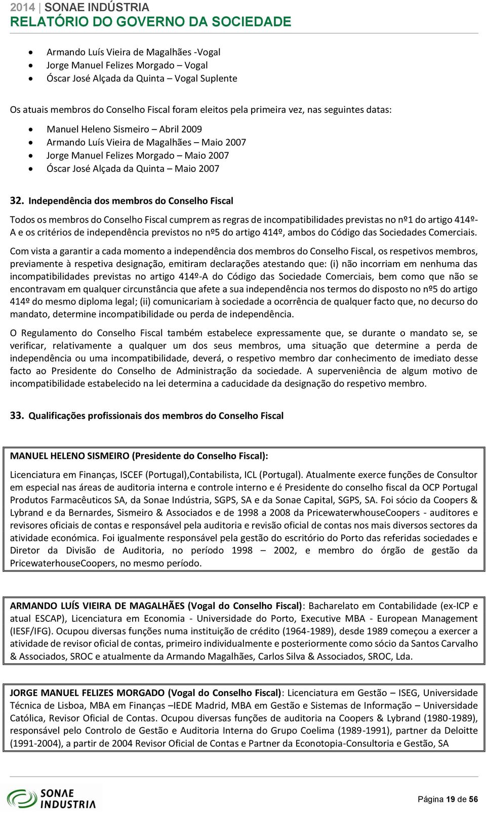 Independência dos membros do Conselho Fiscal Todos os membros do Conselho Fiscal cumprem as regras de incompatibilidades previstas no nº1 do artigo 414º- A e os critérios de independência previstos