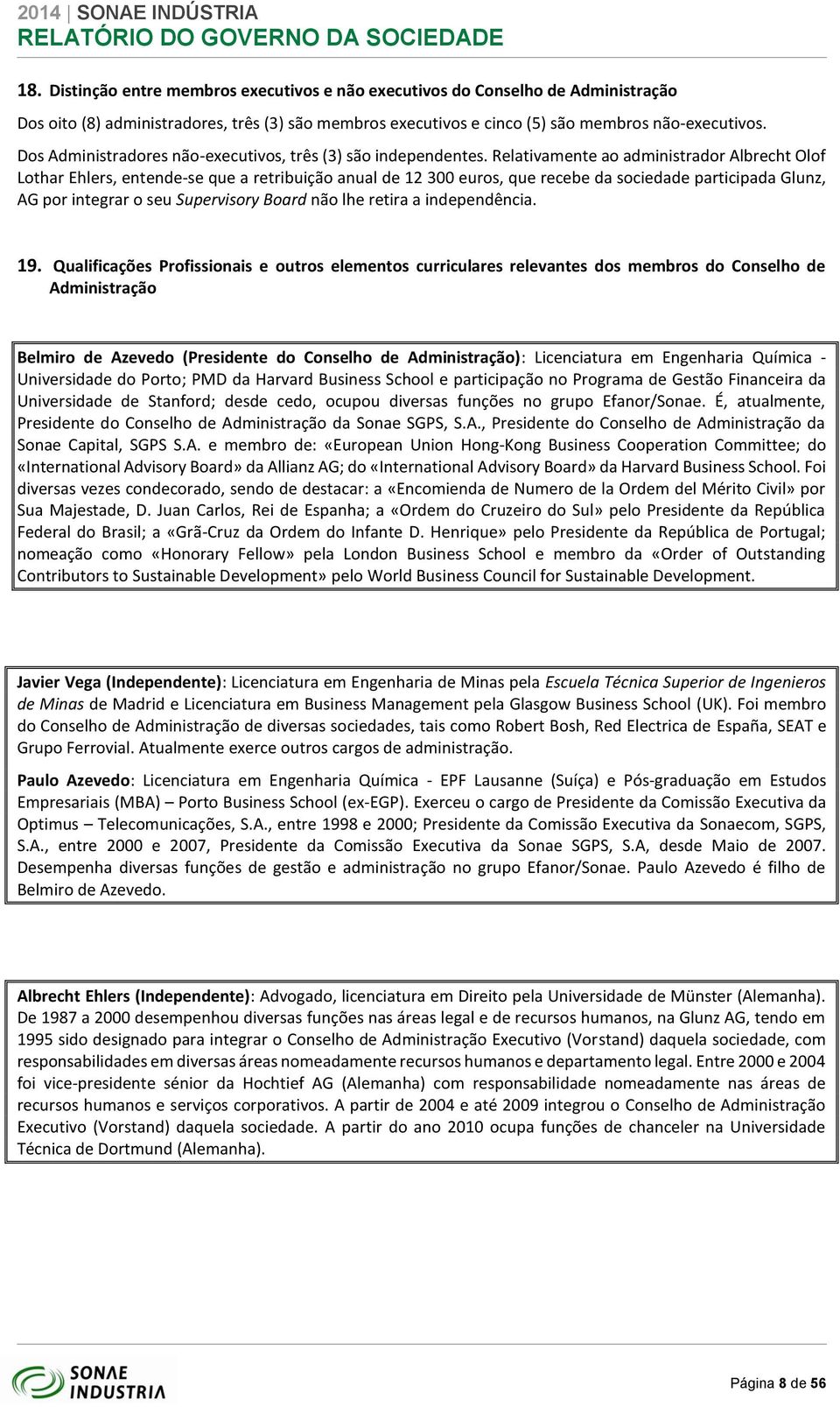 Relativamente ao administrador Albrecht Olof Lothar Ehlers, entende-se que a retribuição anual de 12 300 euros, que recebe da sociedade participada Glunz, AG por integrar o seu Supervisory Board não