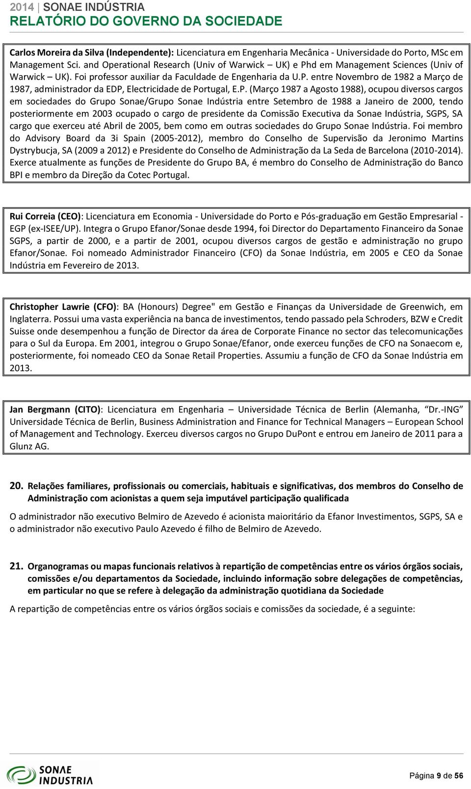 P. (Março 1987 a Agosto 1988), ocupou diversos cargos em sociedades do Grupo Sonae/Grupo Sonae Indústria entre Setembro de 1988 a Janeiro de 2000, tendo posteriormente em 2003 ocupado o cargo de