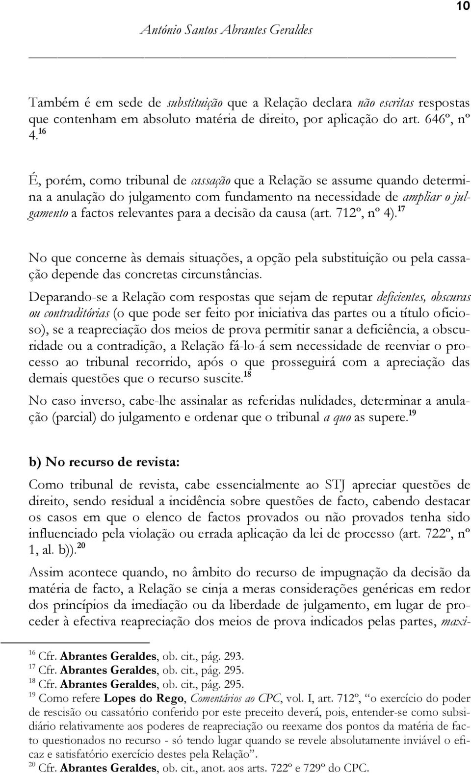 causa (art. 712º, nº 4). 17 No que concerne às demais situações, a opção pela substituição ou pela cassação depende das concretas circunstâncias.