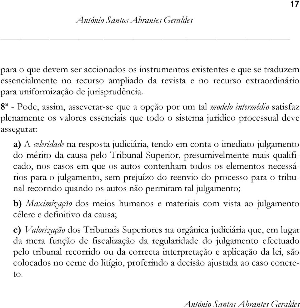 judiciária, tendo em conta o imediato julgamento do mérito da causa pelo Tribunal Superior, presumivelmente mais qualificado, nos casos em que os autos contenham todos os elementos necessários para o