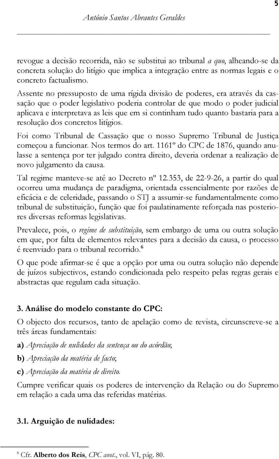 continham tudo quanto bastaria para a resolução dos concretos litígios. Foi como Tribunal de Cassação que o nosso Supremo Tribunal de Justiça começou a funcionar. Nos termos do art.