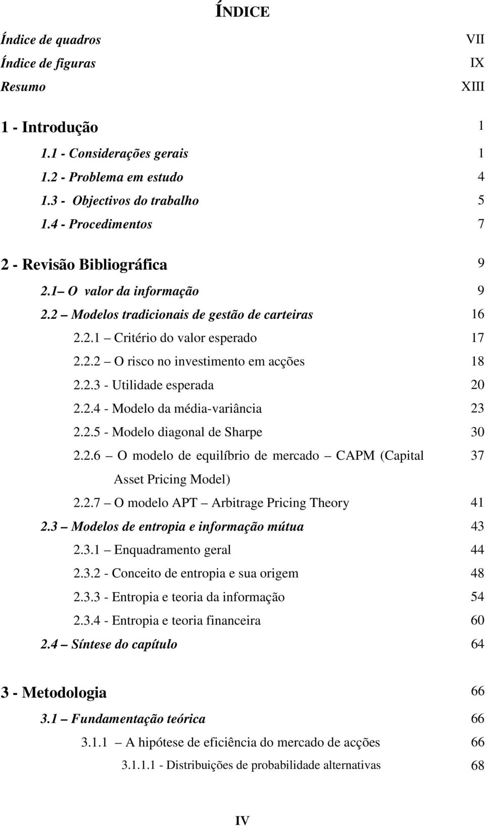 2.3 - Utilidade esperada 20 2.2.4 - Modelo da média-variância 23 2.2.5 - Modelo diagonal de Sharpe 30 2.2.6 O modelo de equilíbrio de mercado CAPM (Capital 37 Asset Pricing Model) 2.2.7 O modelo APT Arbitrage Pricing Theory 41 2.