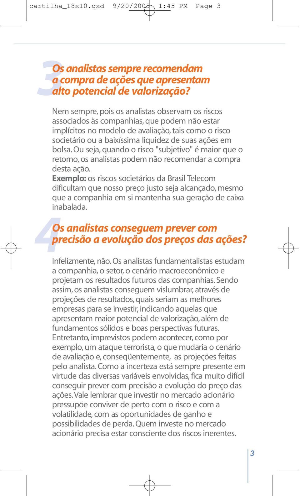 em bolsa. Ou seja, quando o risco "subjetivo" é maior que o retorno, os analistas podem não recomendar a compra desta ação.