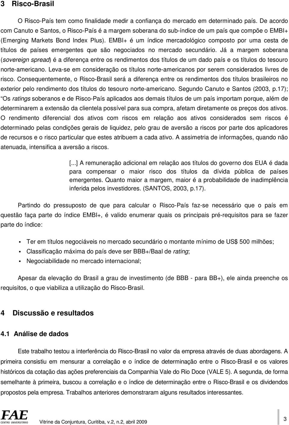 EMBI+ é um índice mercadológico composto por uma cesta de títulos de países emergentes que são negociados no mercado secundário.