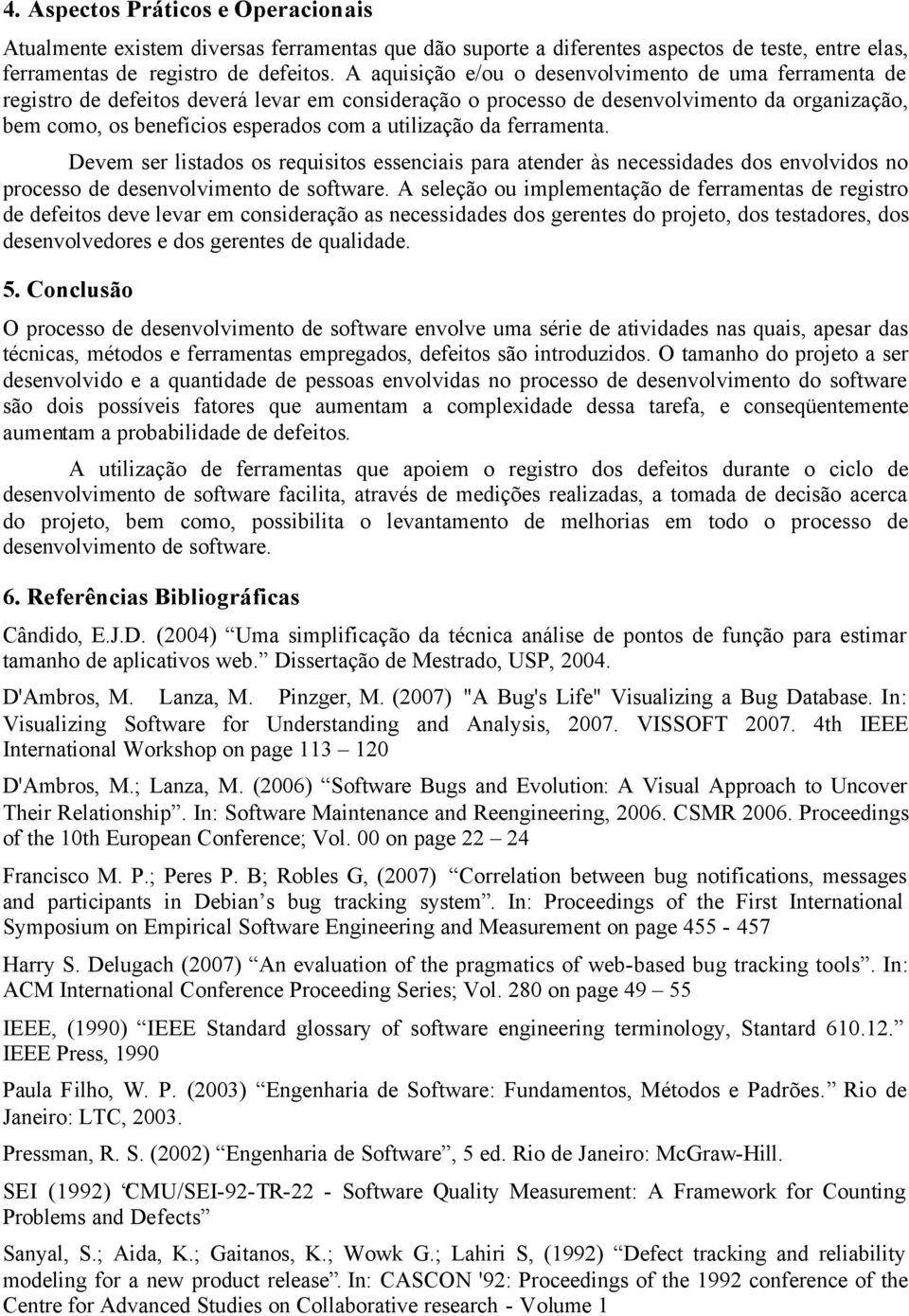 utilização da ferramenta. Devem ser listados os requisitos essenciais para atender às necessidades dos envolvidos no processo de desenvolvimento de software.