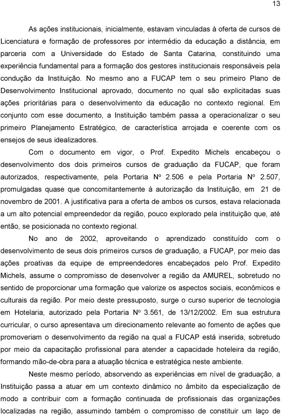 No mesmo ano a FUCAP tem o seu primeiro Plano de Desenvolvimento Institucional aprovado, documento no qual são explicitadas suas ações prioritárias para o desenvolvimento da educação no contexto