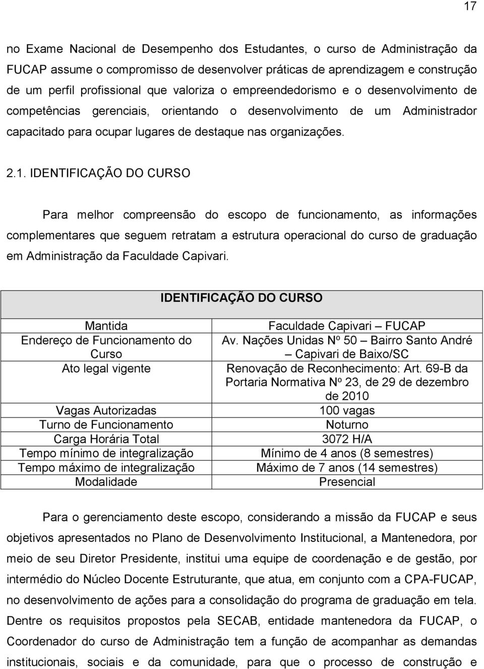 IDENTIFICAÇÃO DO CURSO Para melhor compreensão do escopo de funcionamento, as informações complementares que seguem retratam a estrutura operacional do curso de graduação em Administração da