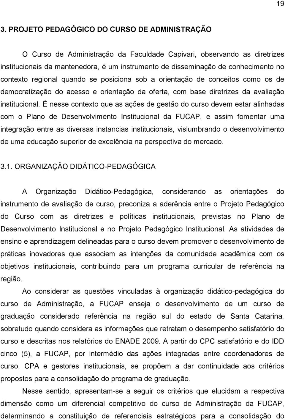 É nesse contexto que as ações de gestão do curso devem estar alinhadas com o Plano de Desenvolvimento Institucional da FUCAP, e assim fomentar uma integração entre as diversas instancias