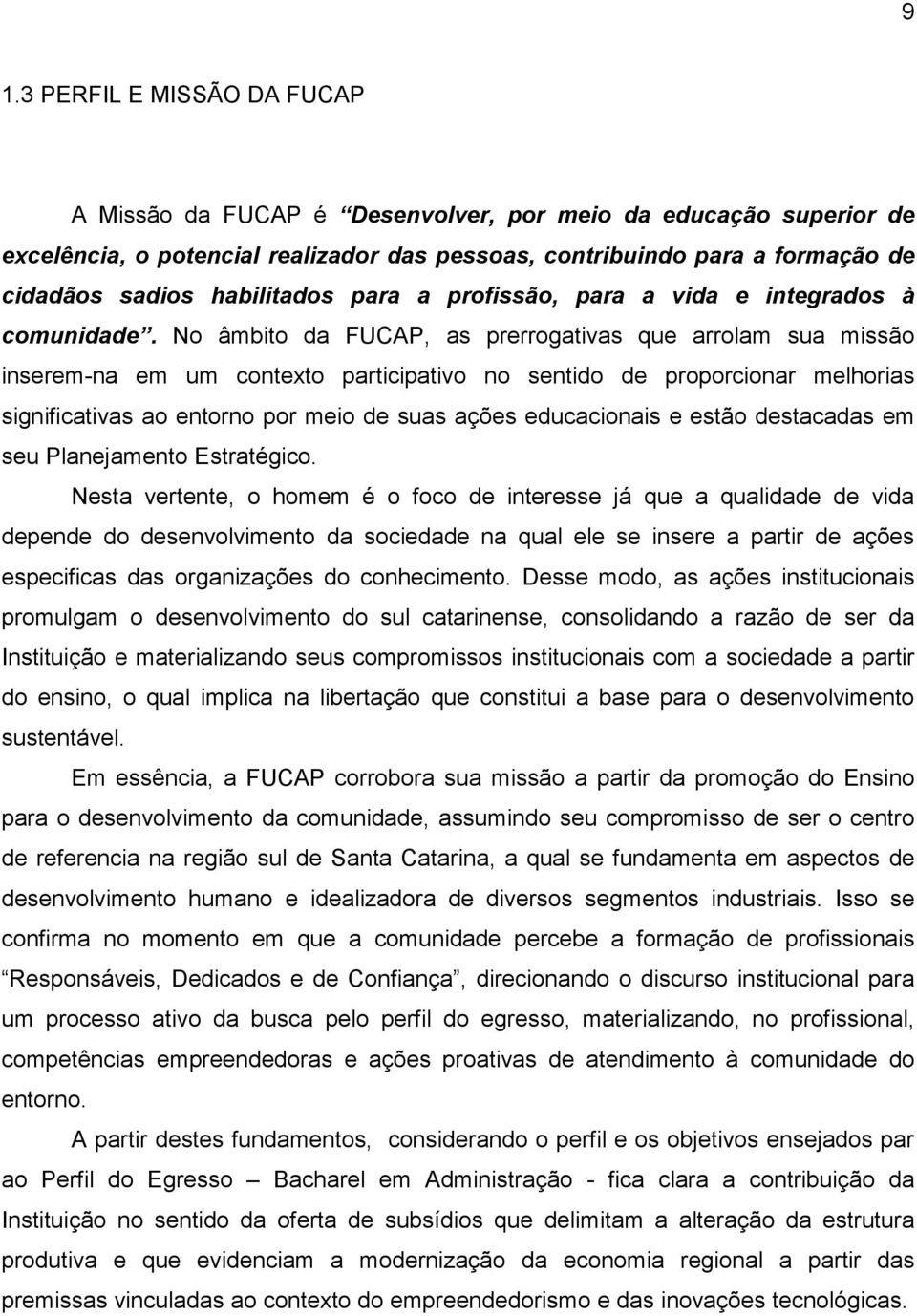 No âmbito da FUCAP, as prerrogativas que arrolam sua missão inserem-na em um contexto participativo no sentido de proporcionar melhorias significativas ao entorno por meio de suas ações educacionais