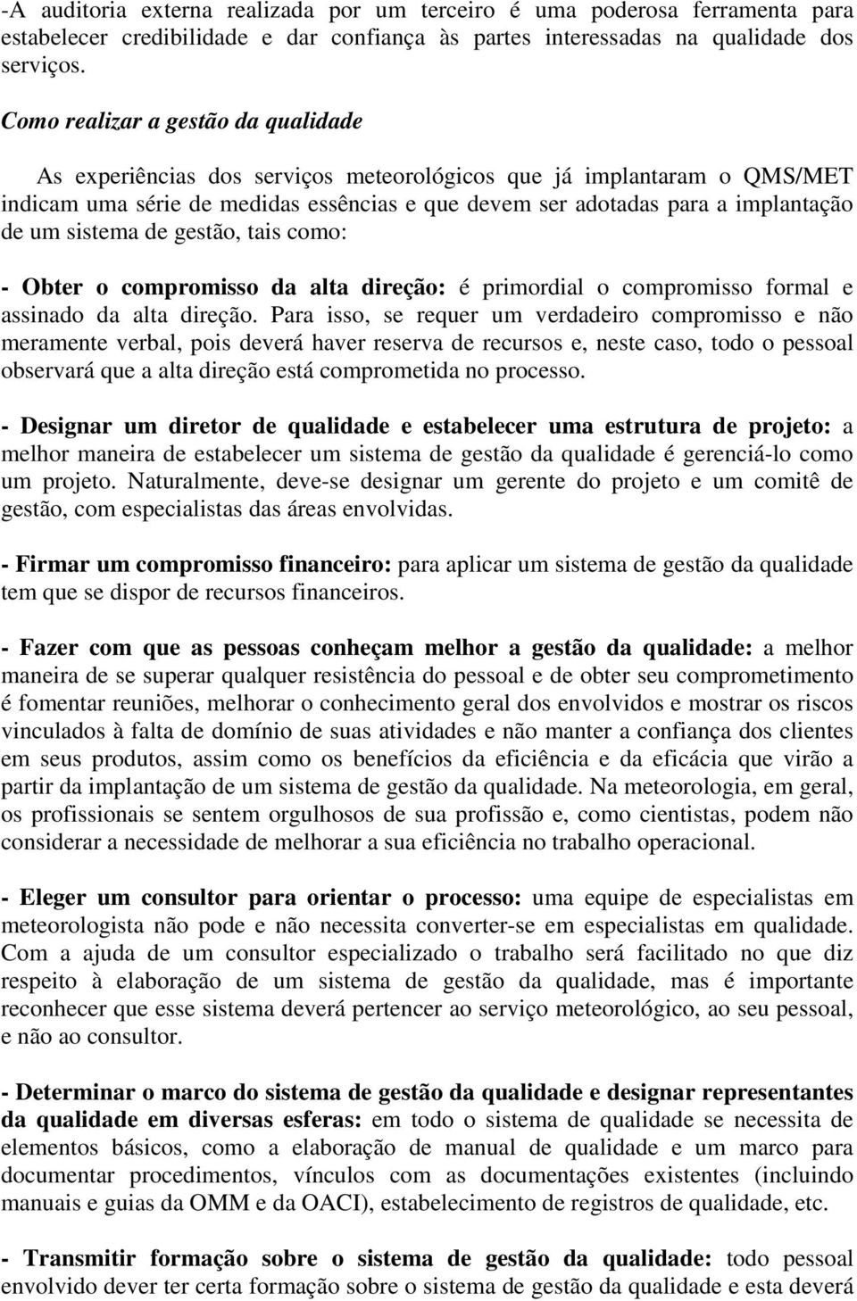 sistema de gestão, tais como: - Obter o compromisso da alta direção: é primordial o compromisso formal e assinado da alta direção.