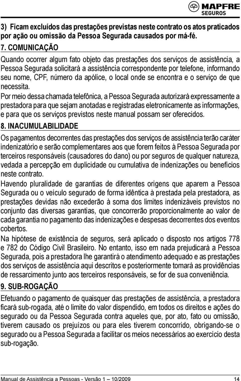 apólice, o local onde se encontra e o serviço de que necessita.