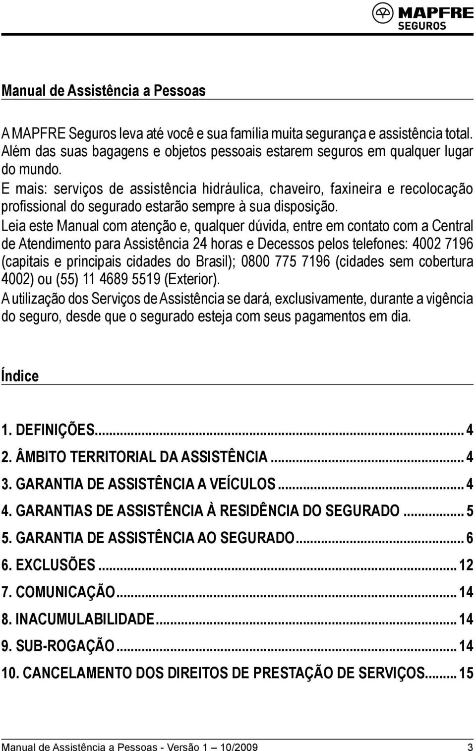 Leia este Manual com atenção e, qualquer dúvida, entre em contato com a Central de Atendimento para Assistência 24 horas e Decessos pelos telefones: 4002 7196 (capitais e principais cidades do