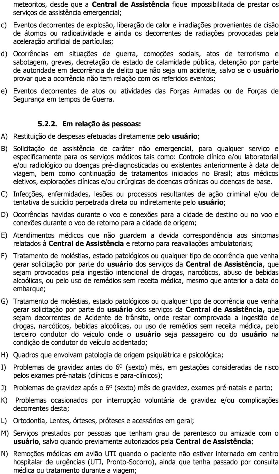 atos de terrorismo e sabotagem, greves, decretação de estado de calamidade pública, detenção por parte de autoridade em decorrência de delito que não seja um acidente, salvo se o usuário provar que a