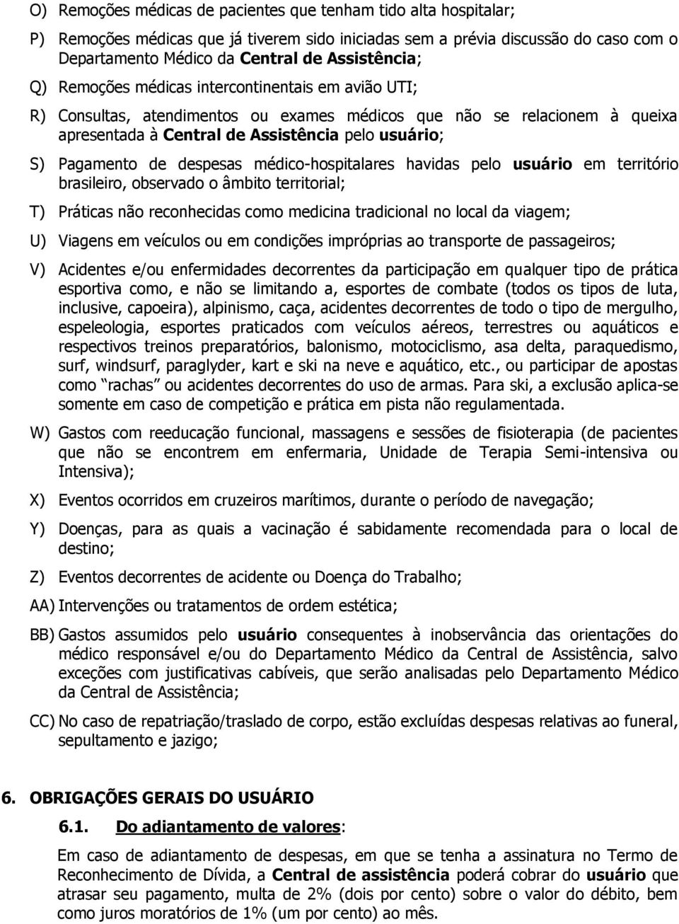 despesas médico-hospitalares havidas pelo usuário em território brasileiro, observado o âmbito territorial; T) Práticas não reconhecidas como medicina tradicional no local da viagem; U) Viagens em