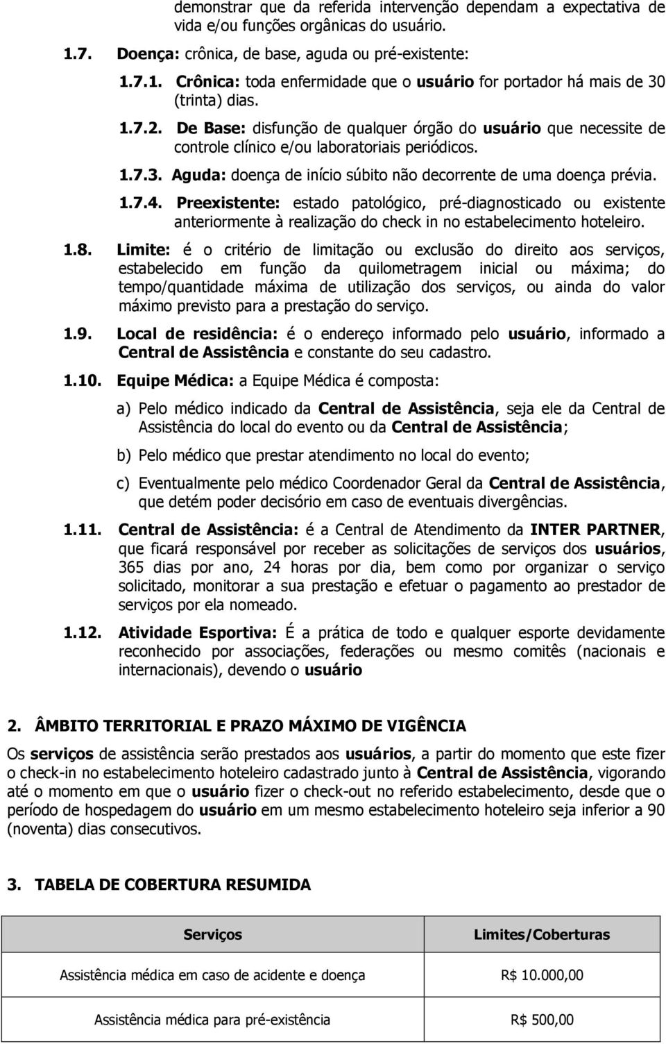 Preexistente: estado patológico, pré-diagnosticado ou existente anteriormente à realização do check in no estabelecimento hoteleiro. 1.8.