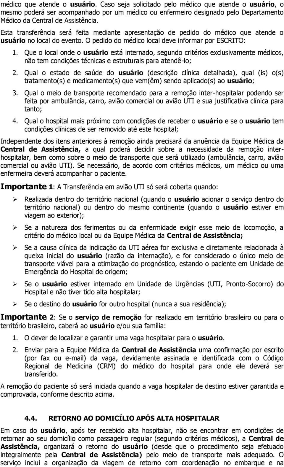 Esta transferência será feita mediante apresentação de pedido do médico que atende o usuário no local do evento. O pedido do médico local deve informar por ESCRITO: 1.