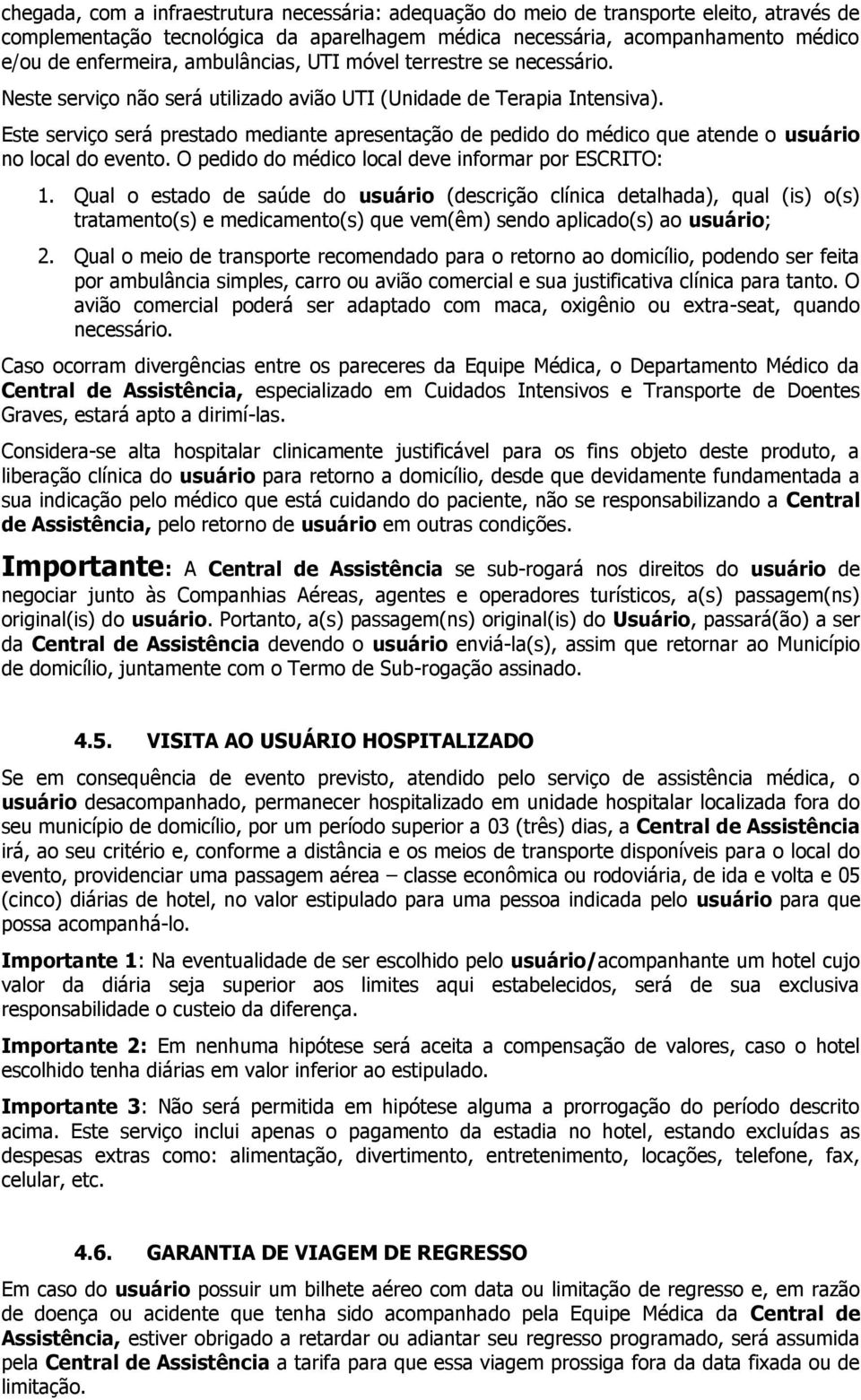 Este serviço será prestado mediante apresentação de pedido do médico que atende o usuário no local do evento. O pedido do médico local deve informar por ESCRITO: 1.