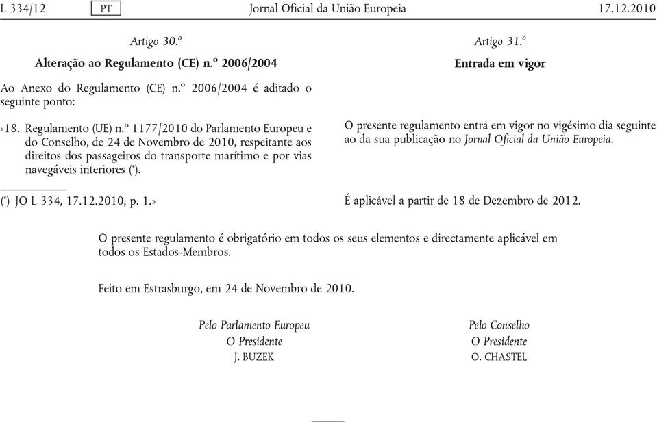 o 1177/2010 do Parlamento Europeu e do Conselho, de 24 de Novembro de 2010, respeitante aos direitos dos passageiros do transporte marítimo e por vias navegáveis interiores ( * ). ( * ) JO L 334, 17.