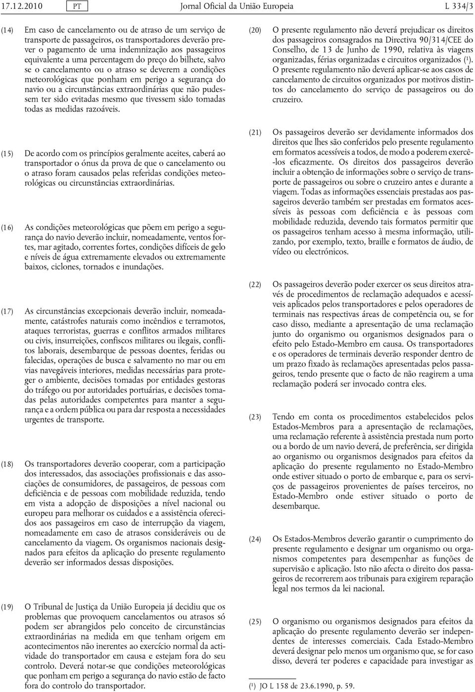 indemnização aos passageiros equivalente a uma percentagem do preço do bilhete, salvo se o cancelamento ou o atraso se deverem a condições meteorológicas que ponham em perigo a segurança do navio ou