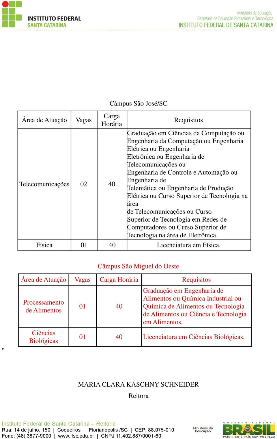 Telecomunicações ou Curso Superior de Tecnologia em Redes de Computadores ou Curso Superior de Tecnologia na área de Eletrônica. Física Licenciatura em Física.