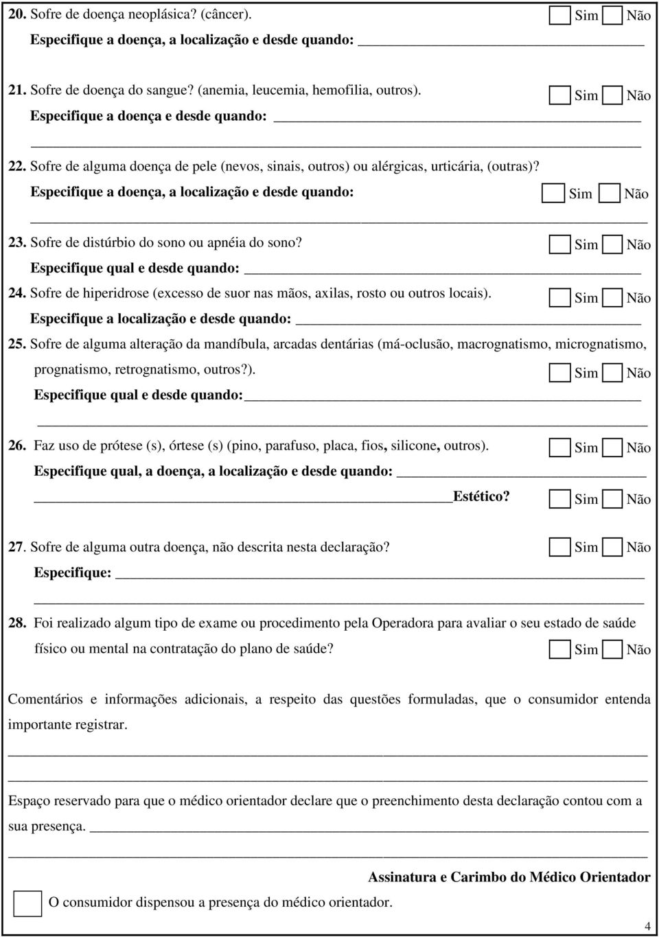 Sofre de distúrbio do sono ou apnéia do sono? Especifique qual e desde quando: 24. Sofre de hiperidrose (excesso de suor nas mãos, axilas, rosto ou outros locais).