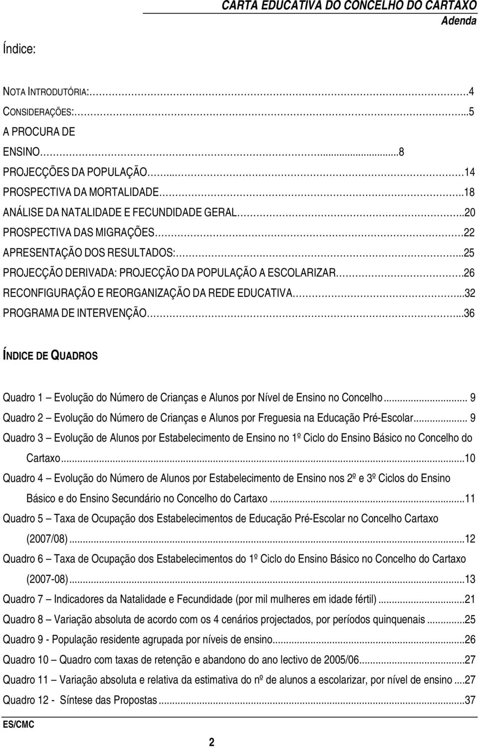 ..32 PROGRAMA DE INTERVENÇÃO...36 ÍNDICE DE QUADROS Quadro 1 Evolução do Número de Crianças e Alunos por Nível de Ensino no Concelho.