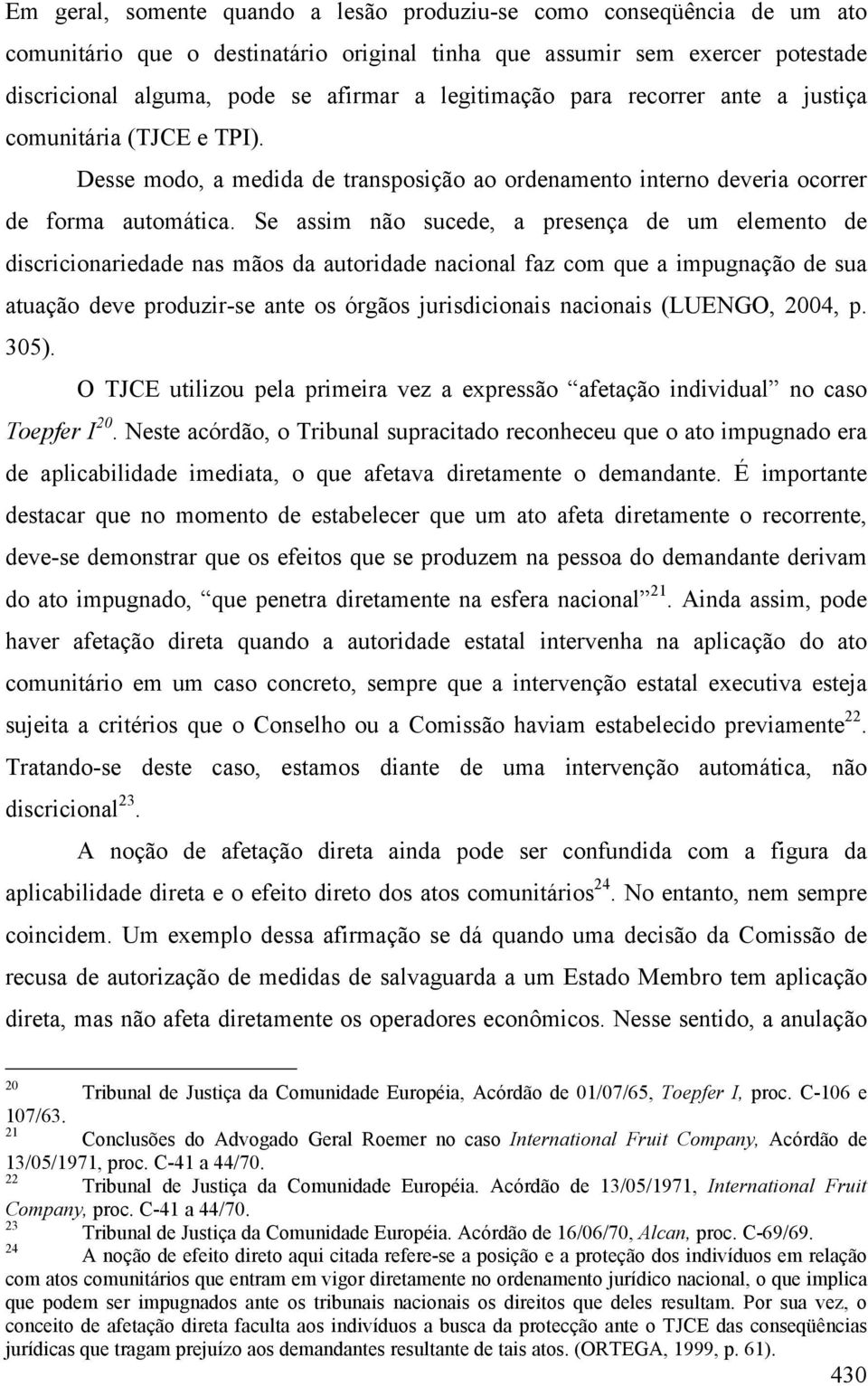 Se assim não sucede, a presença de um elemento de discricionariedade nas mãos da autoridade nacional faz com que a impugnação de sua atuação deve produzir-se ante os órgãos jurisdicionais nacionais