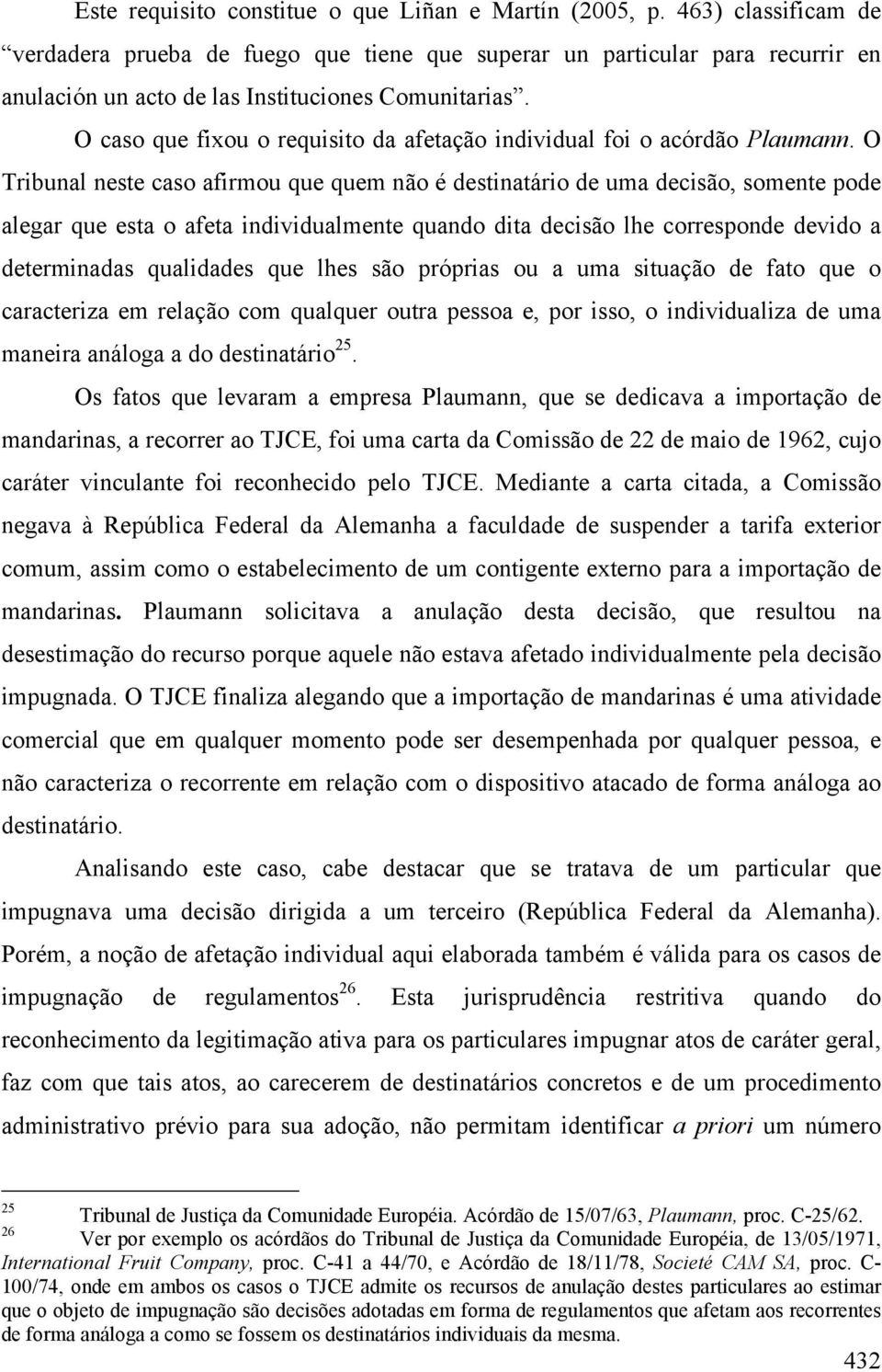 O caso que fixou o requisito da afetação individual foi o acórdão Plaumann.