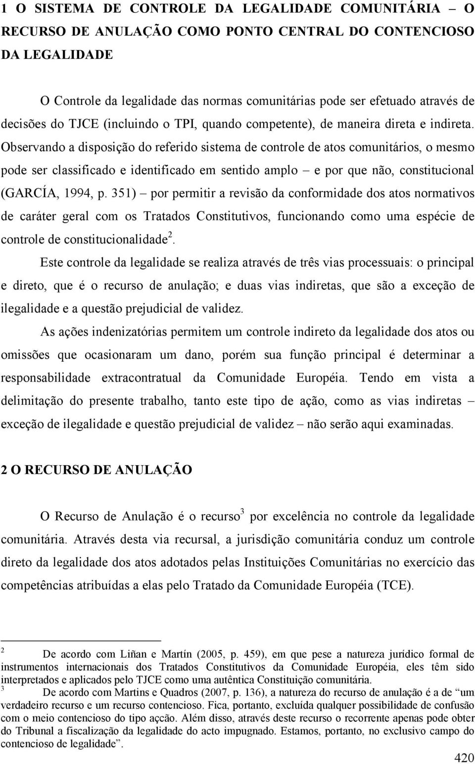 Observando a disposição do referido sistema de controle de atos comunitários, o mesmo pode ser classificado e identificado em sentido amplo e por que não, constitucional (GARCÍA, 1994, p.