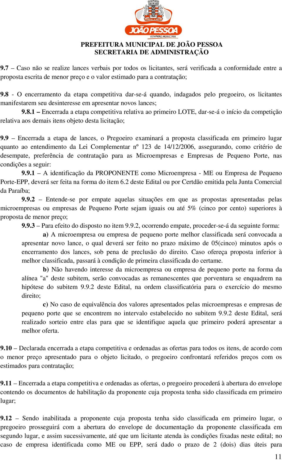 9 Encerrada a etapa de lances, o Pregoeiro examinará a proposta classificada em primeiro lugar quanto ao entendimento da Lei Complementar nº 123 de 14/12/2006, assegurando, como critério de