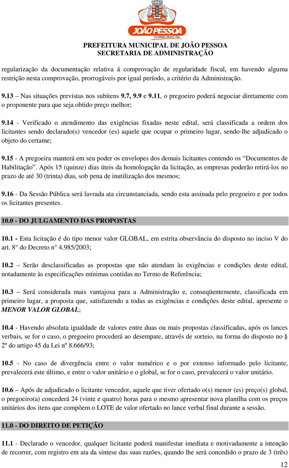 14 - Verificado o atendimento das exigências fixadas neste edital, será classificada a ordem dos licitantes sendo declarado(s) vencedor (es) aquele que ocupar o primeiro lugar, sendo-lhe adjudicado o