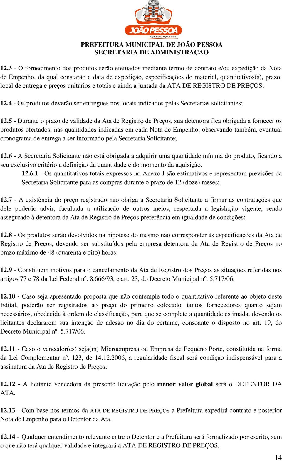 5 - Durante o prazo de validade da Ata de Registro de Preços, sua detentora fica obrigada a fornecer os produtos ofertados, nas quantidades indicadas em cada Nota de Empenho, observando também,